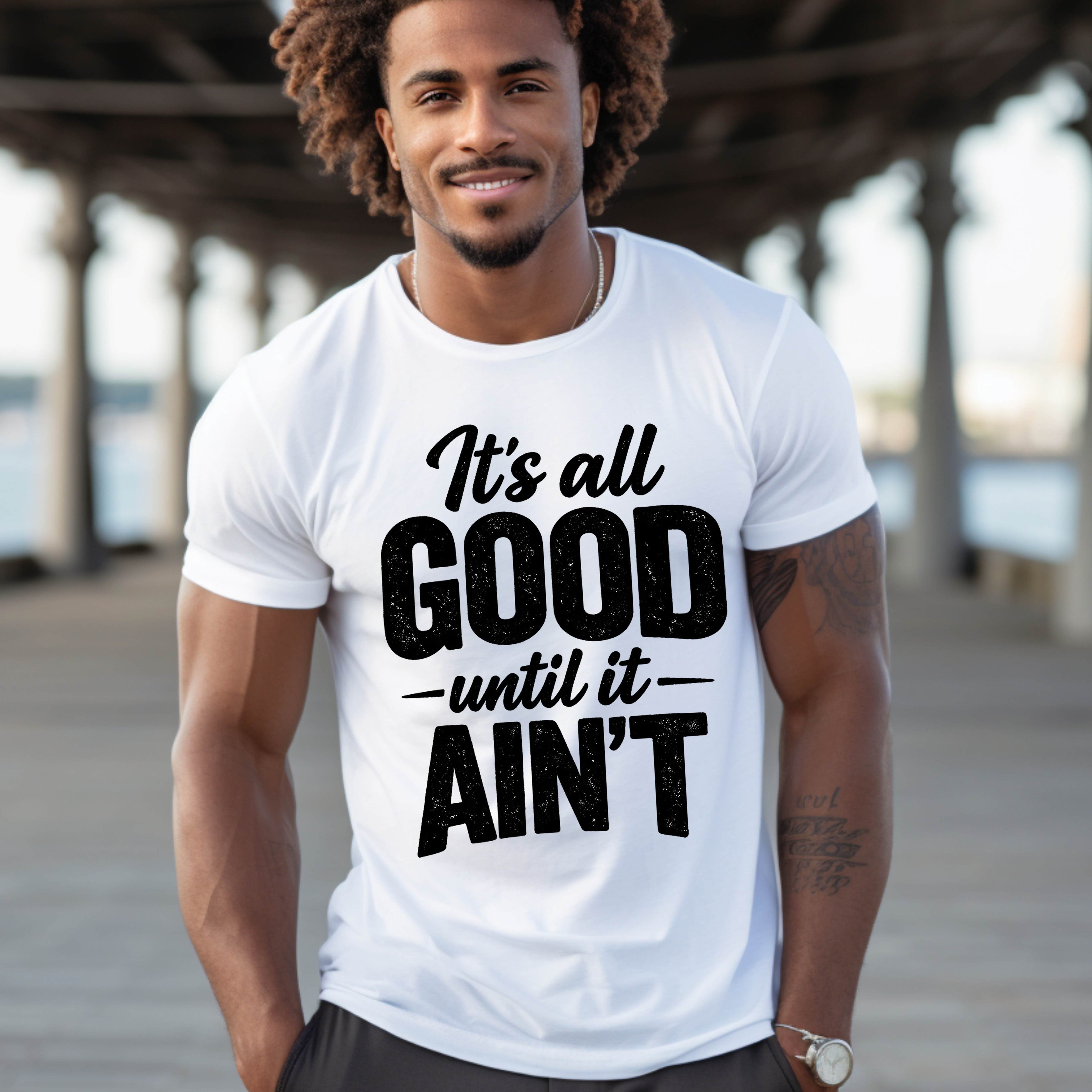 It's All GOOD until it AIN'T T-shirt